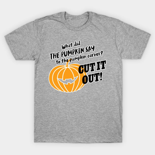 What did the pumpkin say to the pumpkin carver? Cut it out! T-Shirt by Inspire Creativity